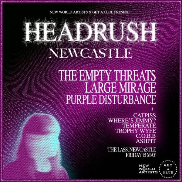 HEADRUSH NEWCASTLE w/ THE EMPTY THREATS | LARGE MIRAGE | PURPLE DISTURBANCE | CATPISS | WHERE'S JIMMY | TEMPERATE | TROPHY WYFE | C.O.B.B | ASHPIT