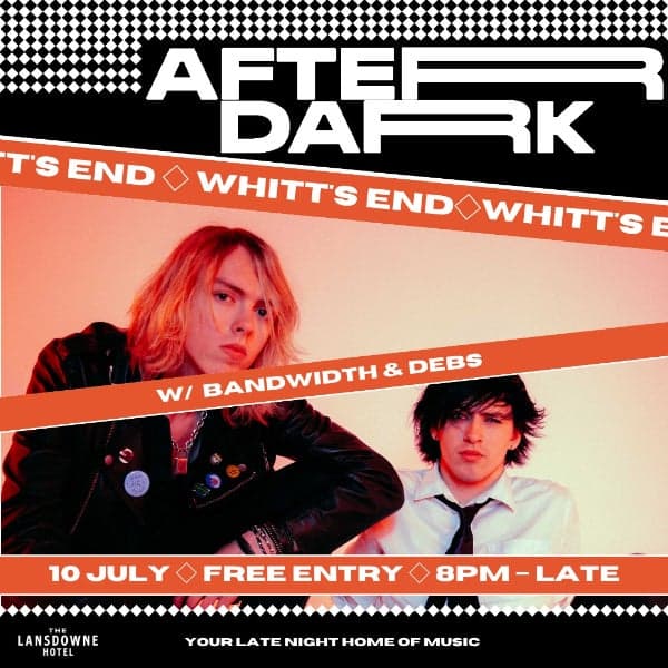 AFTER DARK W/ WHITTS END + BANDWIDTH + DEBS