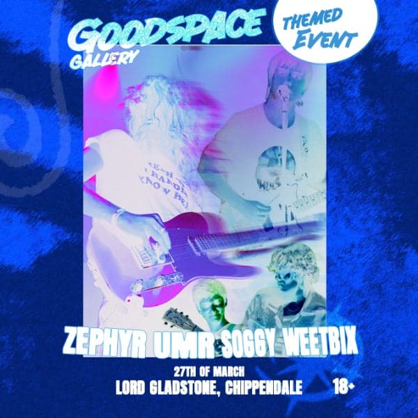 Zephyr @ Goodspace Gallery w/ UMR & Soggy Weetbix (18+)