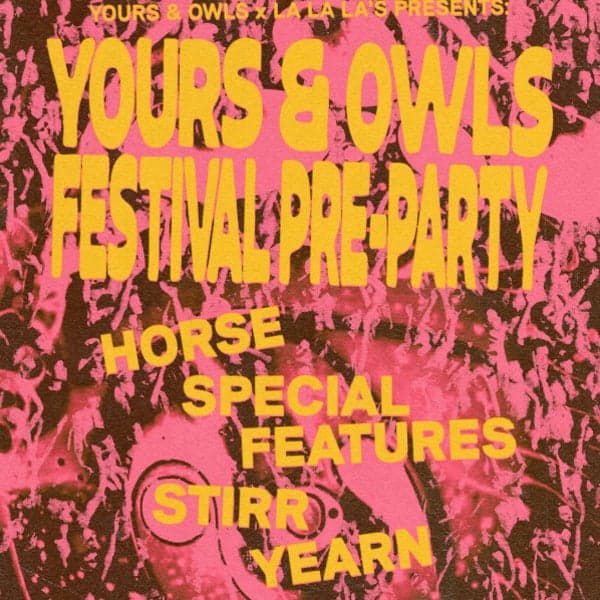 YOURS & OWLS FESTIVAL PRE-PARTY W/ HORSE // SPECIAL FEATURES // STIRR // YEARN | FREE ENTRY