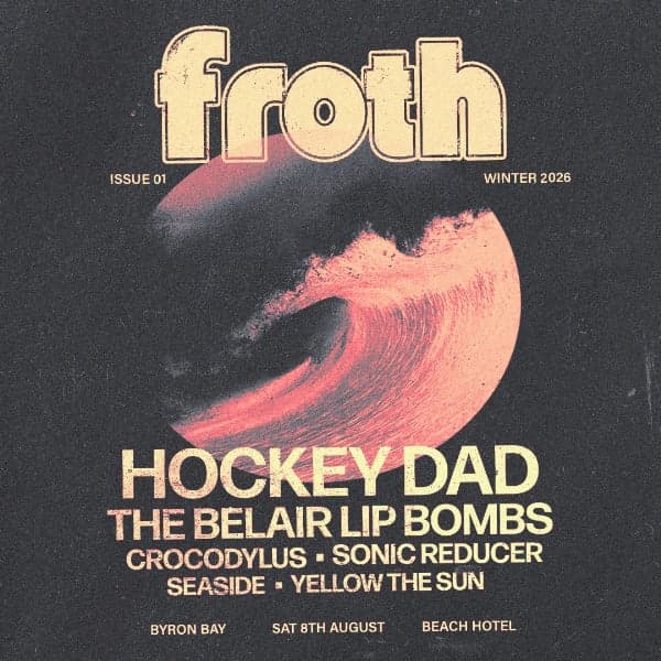FROTH FEST 2026 | HOCKEY DAD, The Belair Lip Bombs, Crocodylus, Sonic Reducer, Seaside, Yellow The Sun